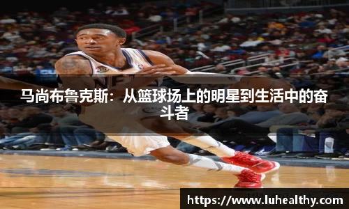 马尚布鲁克斯：从篮球场上的明星到生活中的奋斗者