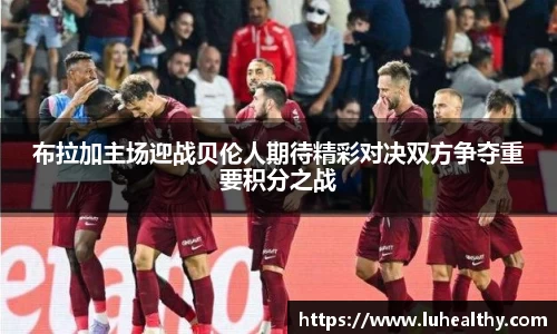 布拉加主场迎战贝伦人期待精彩对决双方争夺重要积分之战
