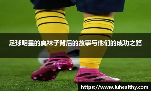 足球明星的臭袜子背后的故事与他们的成功之路