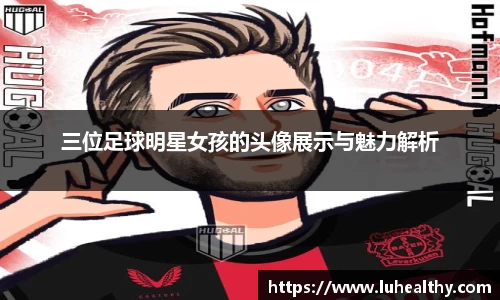 三位足球明星女孩的头像展示与魅力解析