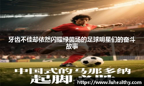 牙齿不佳却依然闪耀绿茵场的足球明星们的奋斗故事